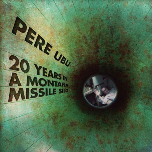 PERE UBU - 20 YEARS IN A MONTANA MISSILE SILOPERE UBU - 20 YEARS IN A MONTANA MISSILE SILO.jpg